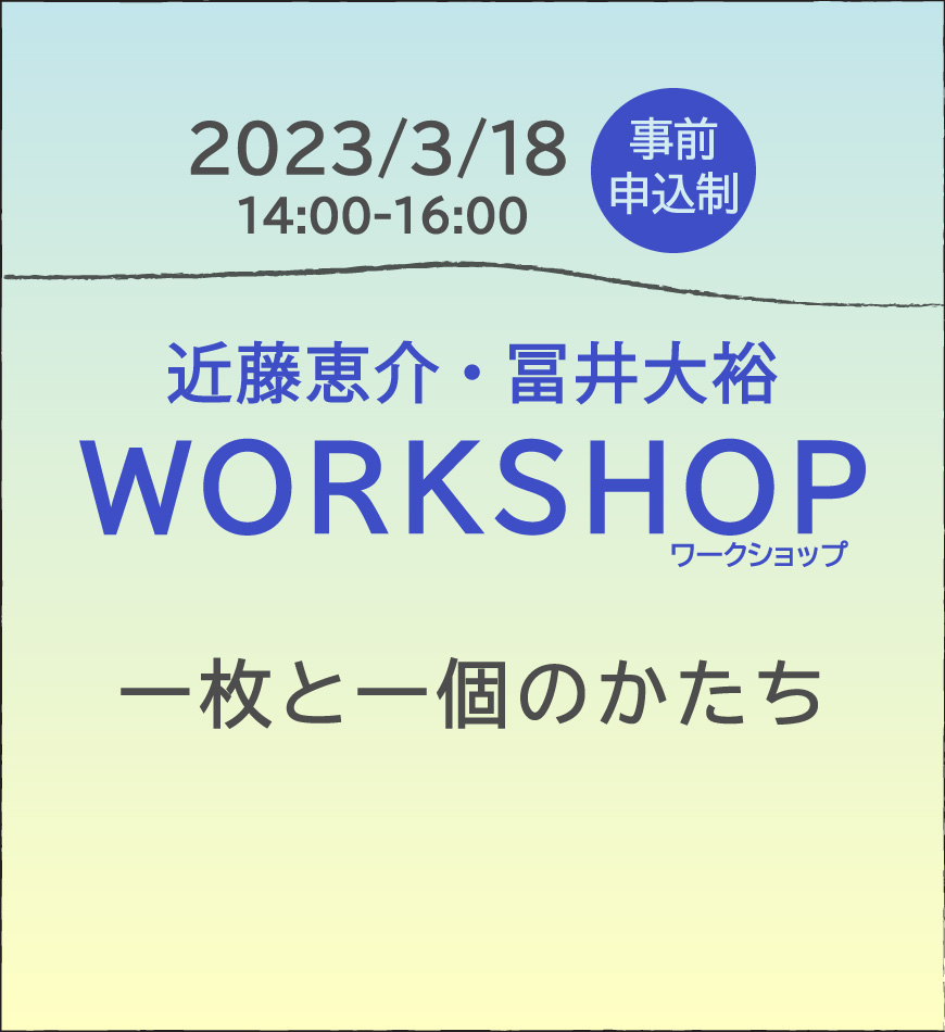 《近藤恵介・冨井大裕によるワークショップ》</br>一枚と一個のかたち